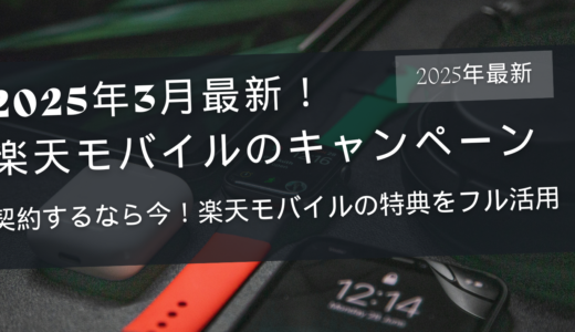 【2025年8月最新版】楽天モバイルのキャンペーンまとめ！乗り換え・新規契約・機種変更でお得に申し込む方法